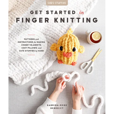 Get Started in Finger Knitting: Patterns and Instructions for Making Chunky Blankets, Cozy Pillows, and Cute Stuffies by Hand
