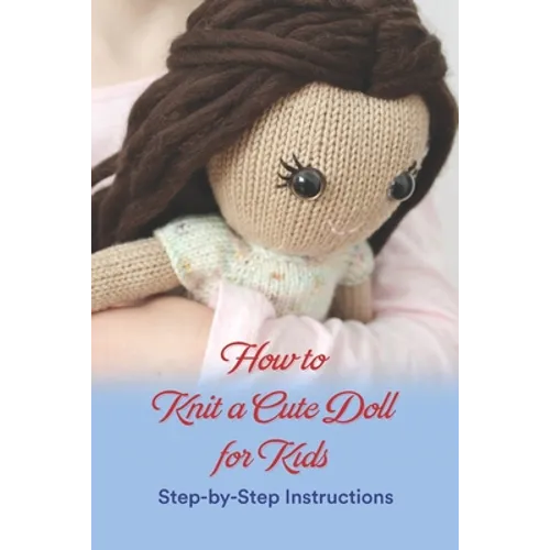 How to Knit a Cute Doll for Kids: Step-by-Step Instructions