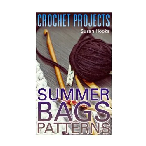 Crochet Projects: Summer Bags Patterns: (Crochet Patterns, Crochet Stitches)