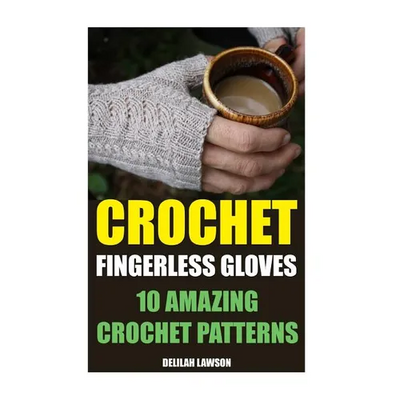 Crochet Fingerless Gloves: 10 Amazing Crochet Patterns