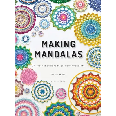 Making Mandalas UK Terms Edition: 27 Crochet Designs to Get Your Hooks Into