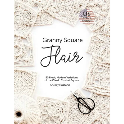 Granny Square Flair US Terms Edition: 50 Fresh, Modern Variations of the Classic Crochet Square