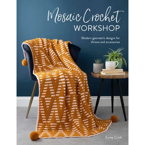 Mosaic Crochet Workshop: Modern Geometric Designs for Throws and Accessories