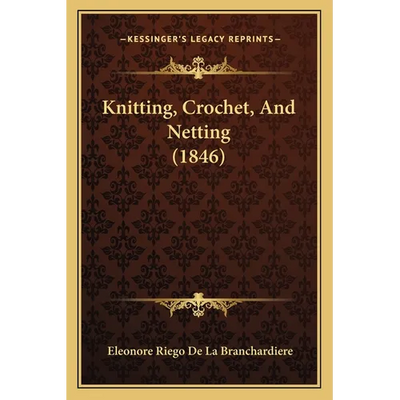 Knitting, Crochet, And Netting (1846) - Paperback - Prismatic Fiber Arts
