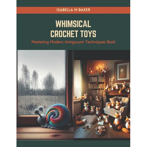 Whimsical Crochet Toys: Mastering Modern Amigurumi Techniques Book
