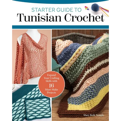 Starter Guide to Tunisian Crochet: Expand Your Crafting Skills with 16 Must-Make Projects