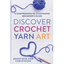 Discover Crochet Yarn Art: A Comprehensive, Illustrated Beginner's Guide - Paperback - Prismatic Fiber Arts