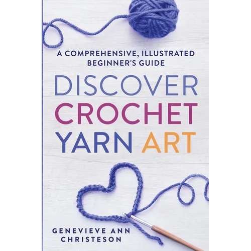 Discover Crochet Yarn Art: A Comprehensive, Illustrated Beginner's Guide - Paperback - Prismatic Fiber Arts