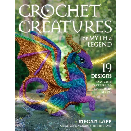 Crochet Creatures of Myth and Legend: 19 Designs Easy Cute Critters to Legendary Beasts - Paperback - Prismatic Fiber Arts