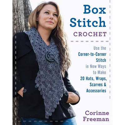 Box Stitch Crochet: Use the Corner-To-Corner Stitch in New Ways to Make 20 Hats, Wraps, Scarves & Accessories