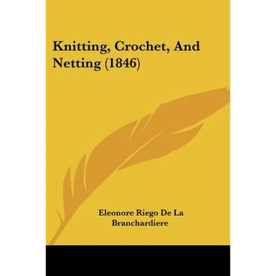 Knitting, Crochet, And Netting (1846) - Paperback - Prismatic Fiber Arts