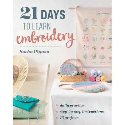 21 Days to Learn Embroidery: Daily Practice, Step-By-Step Instructions, 16 Projects