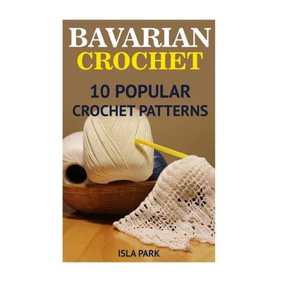 Bavarian Crochet: 10 Popular Crochet Patterns