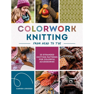 Colorwork Knitting from Head to Toe: 20 Stranded Knitting Patterns for Colorful Accessories