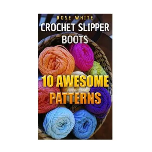 Crochet Slipper Boots: 10 Awesome Patterns: (Crochet Stitches, Crochet Patterns)