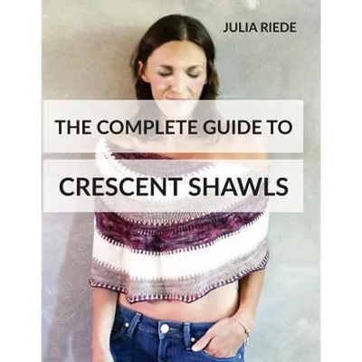 The Complete Guide to Crescent Shawls: How to knit, design and wear crescent shawls