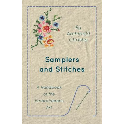 Samplers And Stitches - A Handbook Of The Embroiderer's Art