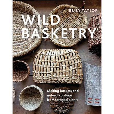 Wild Basketry: Making Baskets and Natural Cordage from Foraged Plants