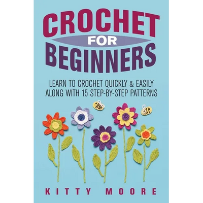 Crochet For Beginners (2nd Edition): Learn To Crochet Quickly & Easily Along With 15 Step-By-Step Patterns