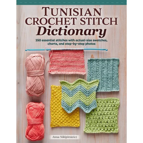 Tunisian Crochet Stitch Dictionary: 150 Essential Stitches with Actual-Size Swatches, Charts, and Step-By-Step Photos - Paperback - Prismatic Fiber Arts
