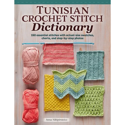 Tunisian Crochet Stitch Dictionary: 150 Essential Stitches with Actual-Size Swatches, Charts, and Step-By-Step Photos - Paperback - Prismatic Fiber Arts