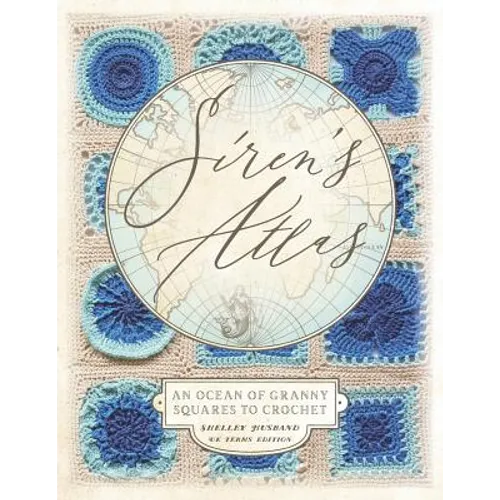 Siren's Atlas UK Terms Edition: An Ocean of Granny Squares to Crochet