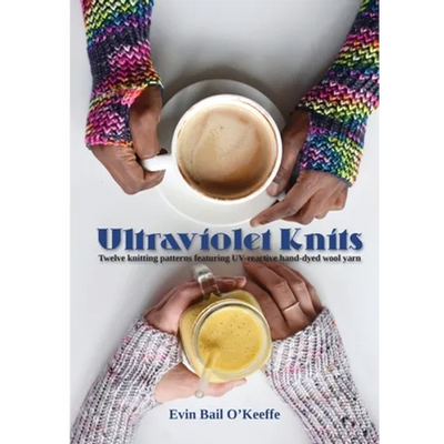 Ultraviolet Knits: Twelve knitting patterns featuring UV-reactive hand-dyed wool yarn