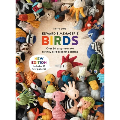 Edward's Menagerie: Birds - New Edition: Over 50 Easy-To-Make Soft Toy Crochet Bird Patterns