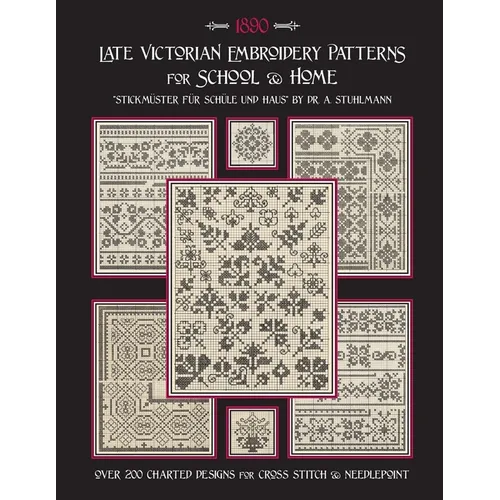 Late Victorian Embroidery Patterns for Home & School: Over 200 Charted Designs for Cross Stitch & Needlepoint