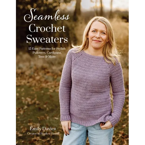 Seamless Crochet Sweaters: 15 Easy Patterns for Stylish Pullovers, Cardigans, Tees & More