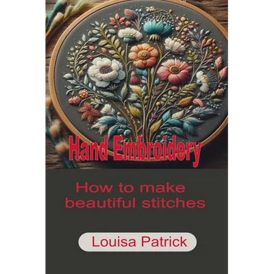 Hand Embroidery: How to Make Beautiful Stitches