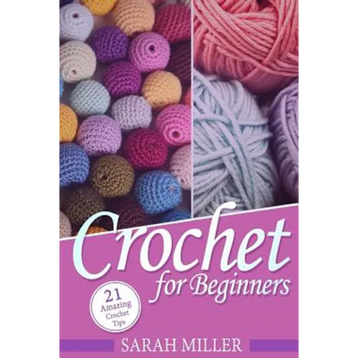 Crochet: How to Crochet for Beginners: 21 Amazing Tips and Tricks for Crochet Patterns and Stitches