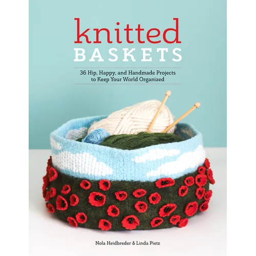 Knitted Baskets: 42 Hip, Happy, and Handmade Projects to Keep Your World Organized