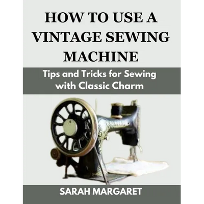 How to Use a Vintage Sewing Machine: Tips and Tricks for Sewing with Classic Charm