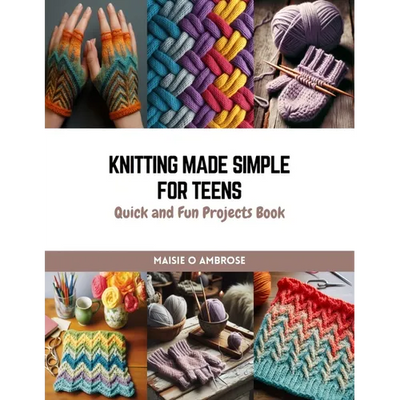 Knitting Made Simple for Teens: Quick and Fun Projects Book