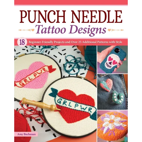 Punch Needle Tattoo Designs: 18 Beginner-Friendly Projects and Over 25 Additional Patterns with Style