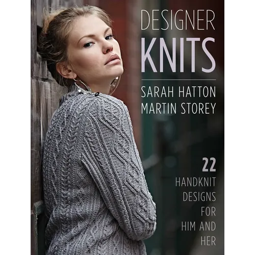 Designer Knits: Sarah Hatton & Martin Storey: 22 Handknit Designs for Him & Her
