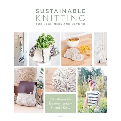 Sustainable Knitting for Beginners and Beyond: 20 Patterns for Environmentally Friendly Knits - Paperback - Prismatic Fiber Arts