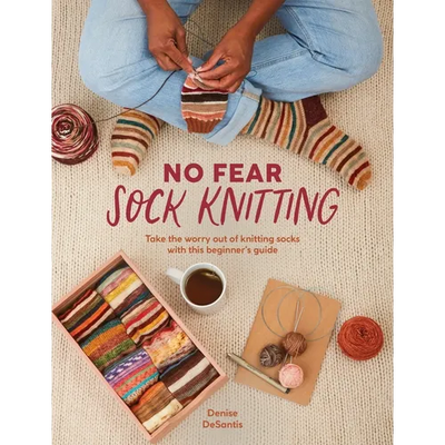 No Fear Sock Knitting: Take the Worry Out of Sock Knitting with This Beginner's Guide