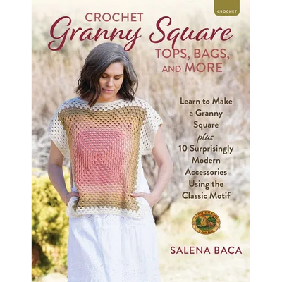 Crochet Granny Square Tops, Bags, and More: Learn to Make a Granny Square + 10 Surprisingly Modern Accessories Using the Classic Motif