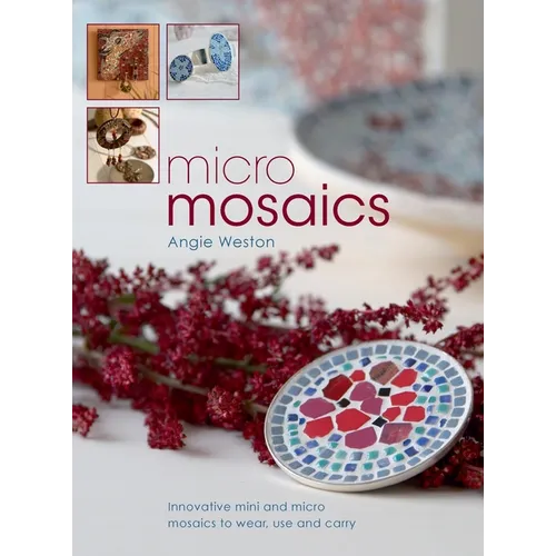 Micro Mosaics: Innovative Mini and Micro Mosaics to Wear, Use and Carry