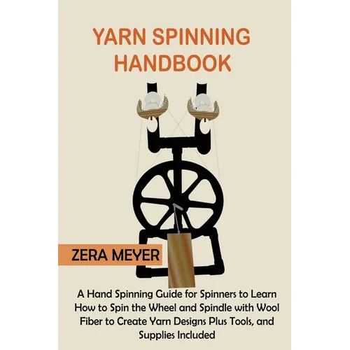 Yarn Spinning Handbook: A Hand Spinning Guide for Spinners to Learn How to Spin the Wheel or Spindle with Wool Fiber to Create Yarn Designs Plus Tools - Paperback - Prismatic Fiber Arts
