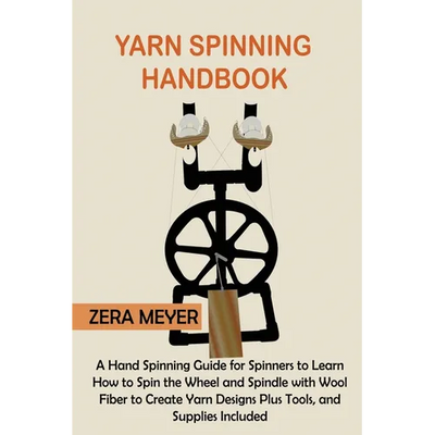 Yarn Spinning Handbook: A Hand Spinning Guide for Spinners to Learn How to Spin the Wheel or Spindle with Wool Fiber to Create Yarn Designs Plus Tools - Paperback - Prismatic Fiber Arts