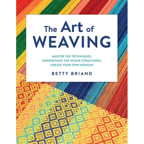 The Art of Weaving: Master the Techniques, Understand the Weave Structures, Create Your Own Designs - Hardcover - Prismatic Fiber Arts