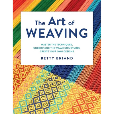 The Art of Weaving: Master the Techniques, Understand the Weave Structures, Create Your Own Designs - Hardcover - Prismatic Fiber Arts