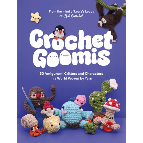 Crochet Goomis: Explore 50 Amigurumi Critters and Characters in a World Woven by Yarn