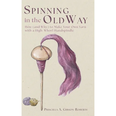 Spinning in the Old Way: How (and Why) to Make Your Own Yarn with a High-Whorl Handspindle