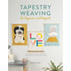 Tapestry Weaving for Beginners and Beyond: Create Graphic Woven Art with This Guide to Painting with Yarn