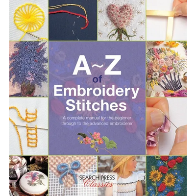 A-Z of Embroidery Stitches: A Complete Manual for the Beginner Through to the Advanced Embroiderer