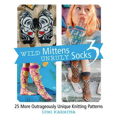 Wild Mittens and Unruly Socks 3: 25 More Outrageously Unique Knitting Patterns